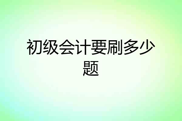 初级会计要刷多少题
