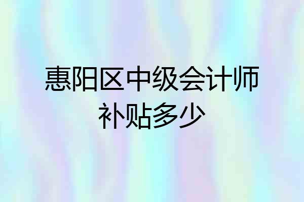 惠阳区中级会计师补贴多少