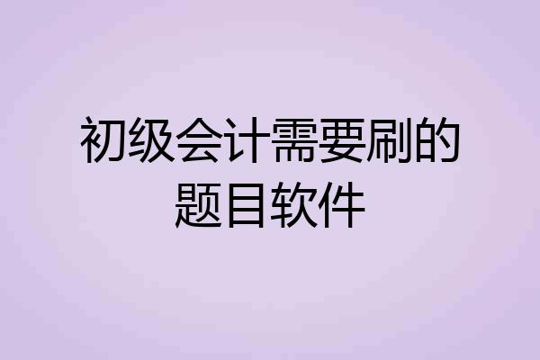 初级会计需要刷的题目软件