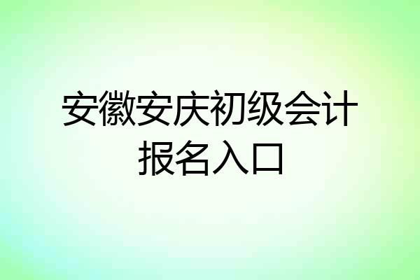 安徽安庆初级会计报名入口
