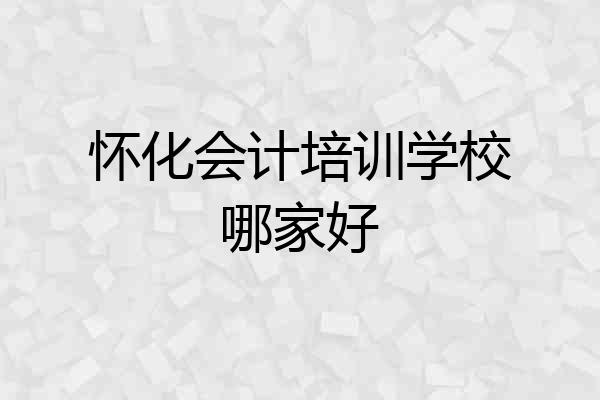 怀化会计培训学校哪家好