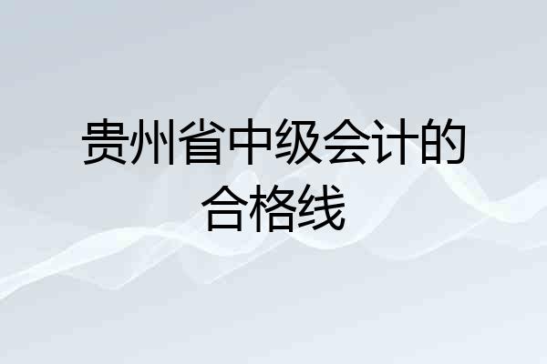 贵州省中级会计的合格线