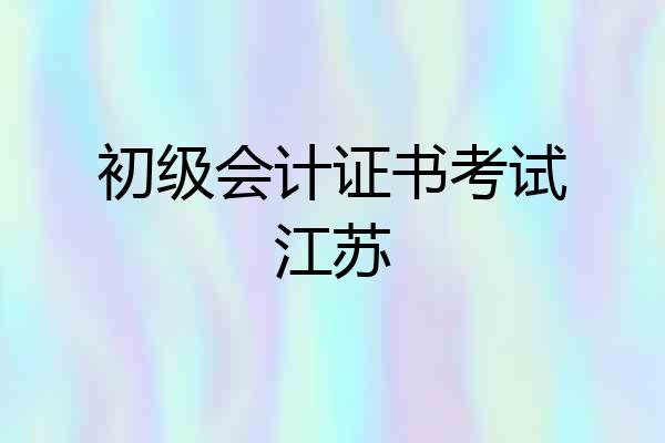 初级会计证书考试江苏