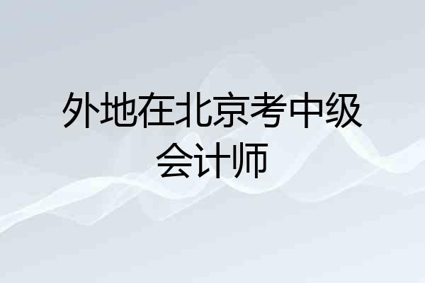 外地在北京考中级会计师