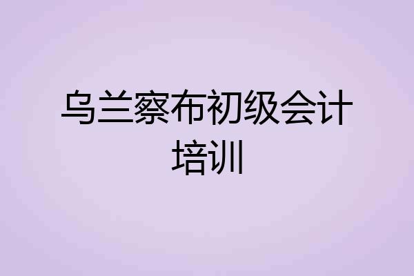 乌兰察布初级会计培训