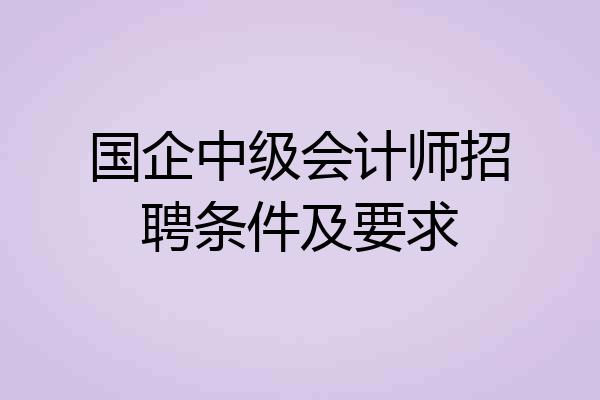 国企中级会计师招聘条件及要求