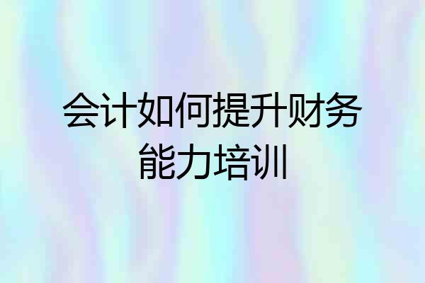 会计如何提升财务能力培训