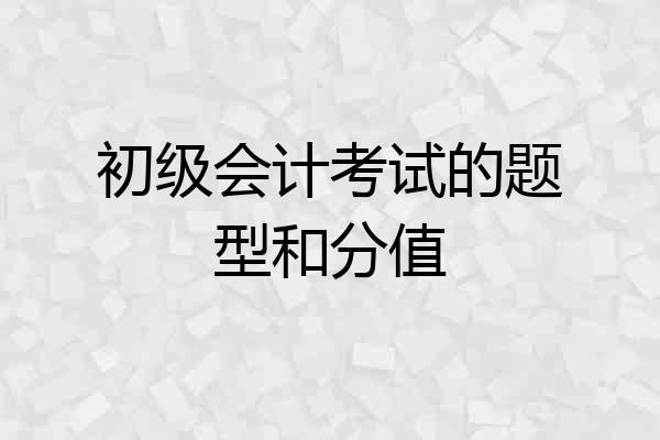 初级会计考试的题型和分值