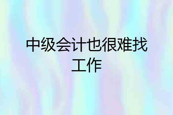 中级会计也很难找工作