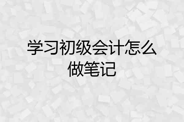 学习初级会计怎么做笔记