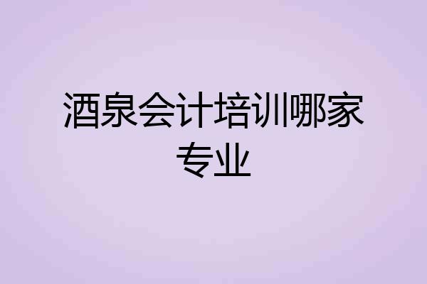 酒泉会计培训哪家专业