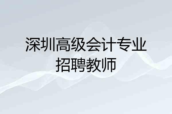 深圳高级会计专业招聘教师