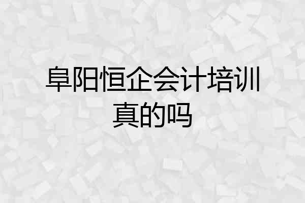 阜阳恒企会计培训真的吗