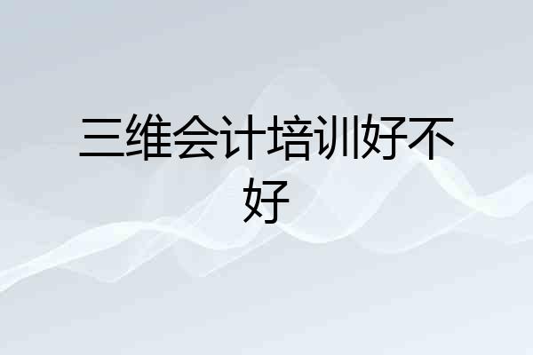 三维会计培训好不好
