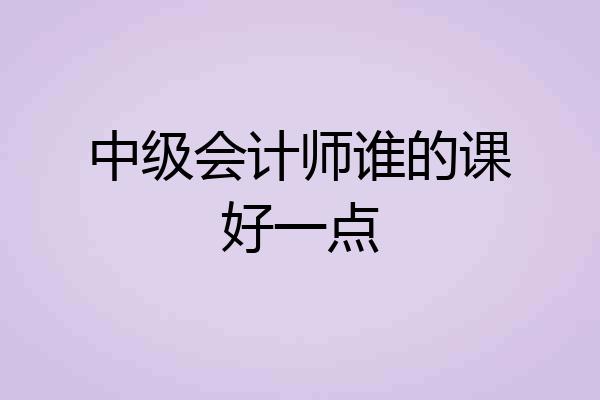 中级会计师谁的课好一点
