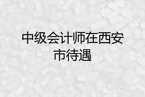 中级会计师在西安市待遇
