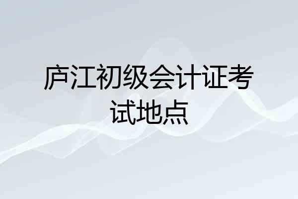 庐江初级会计证考试地点