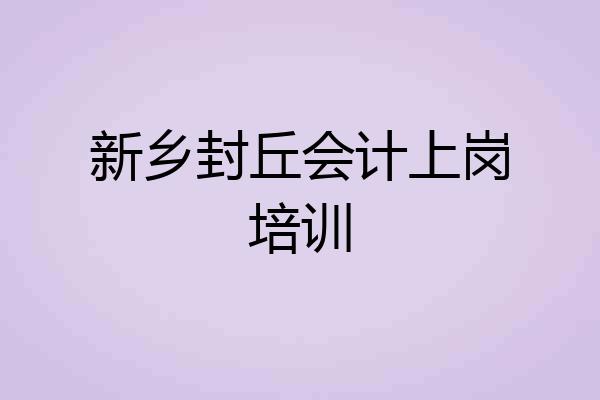 新乡封丘会计上岗培训