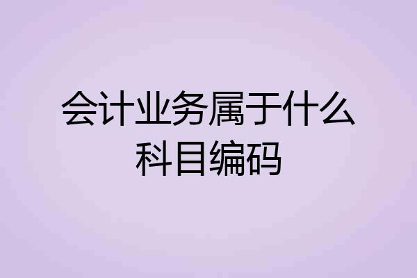 会计业务属于什么科目编码