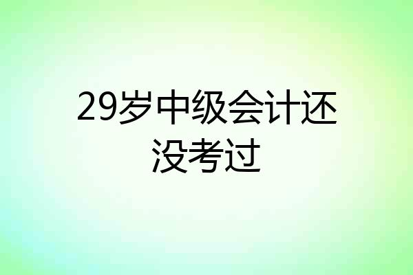 29岁中级会计还没考过