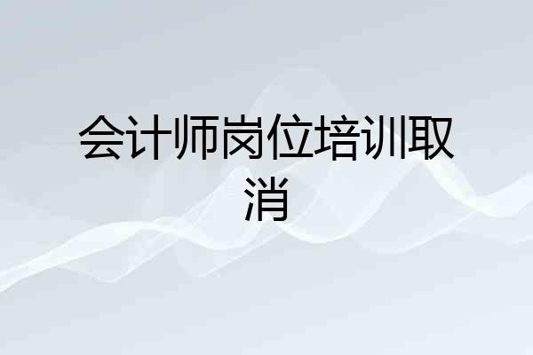 会计师岗位培训取消