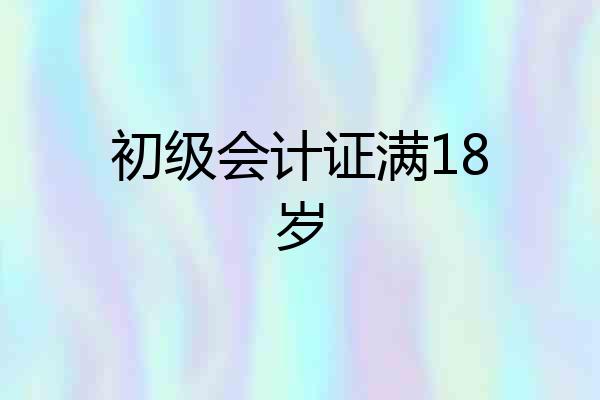 初级会计证满18岁