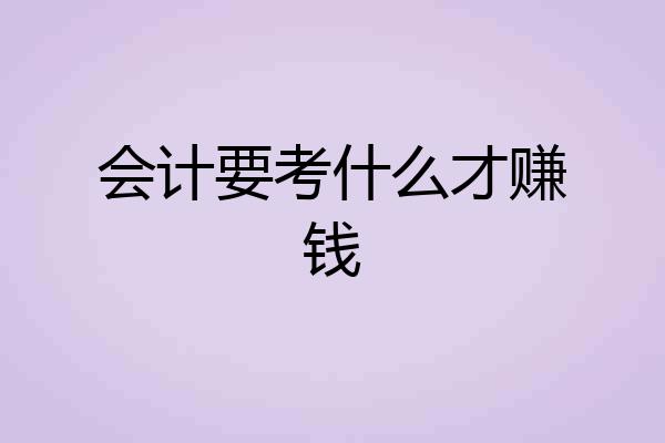 会计要考什么才赚钱
