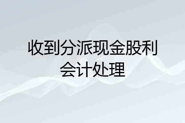 收到分派现金股利会计处理
