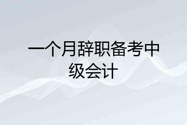 一个月辞职备考中级会计
