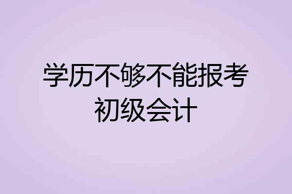 学历不够不能报考初级会计
