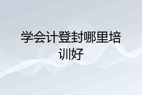 学会计登封哪里培训好