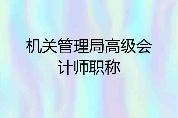 机关管理局高级会计师职称