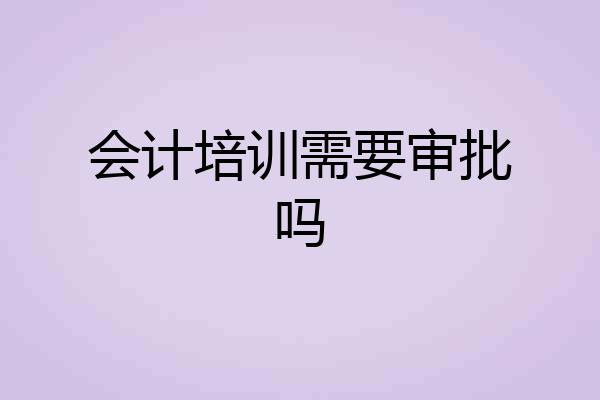 会计培训需要审批吗
