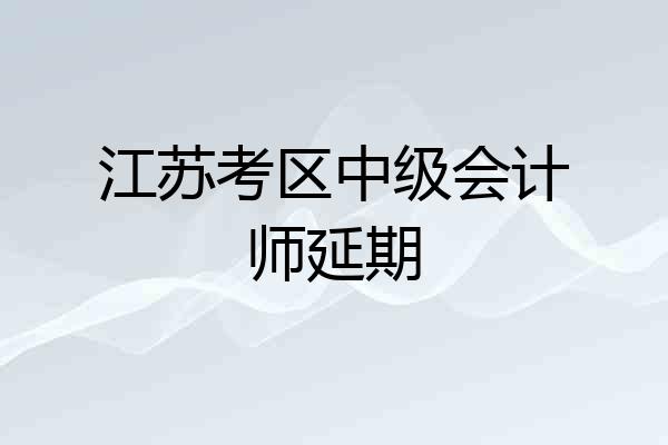 江苏考区中级会计师延期