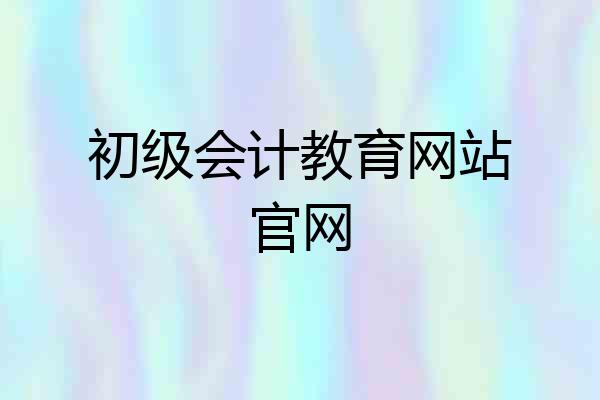 初级会计教育网站官网