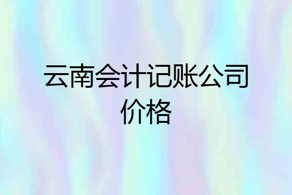 云南会计记账公司价格