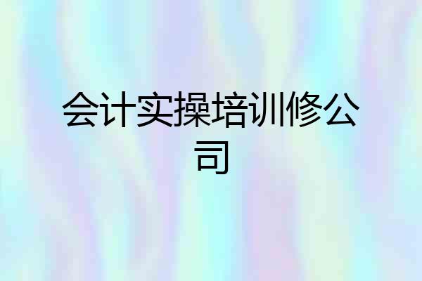 会计实操培训修公司
