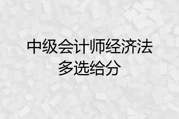 中级会计师经济法多选给分