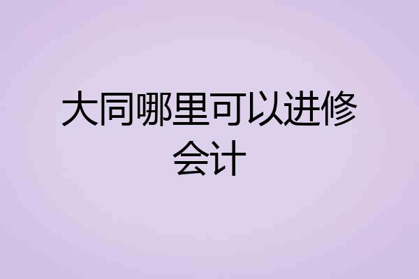 大同哪里可以进修会计