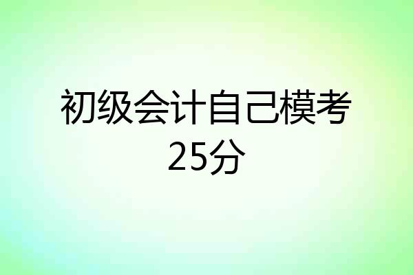 初级会计自己模考25分