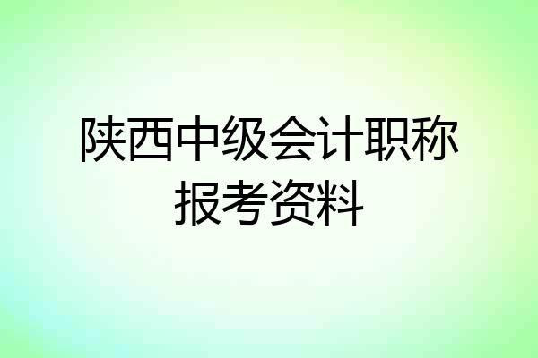 陕西中级会计职称报考资料