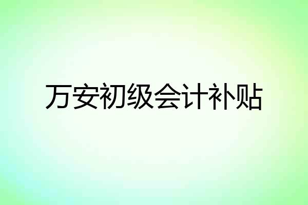 万安初级会计补贴