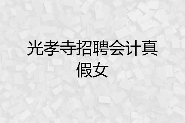 光孝寺招聘会计真假女