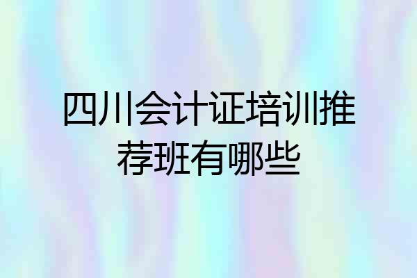 四川会计证培训推荐班有哪些