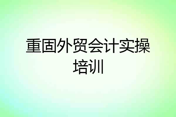 重固外贸会计实操培训