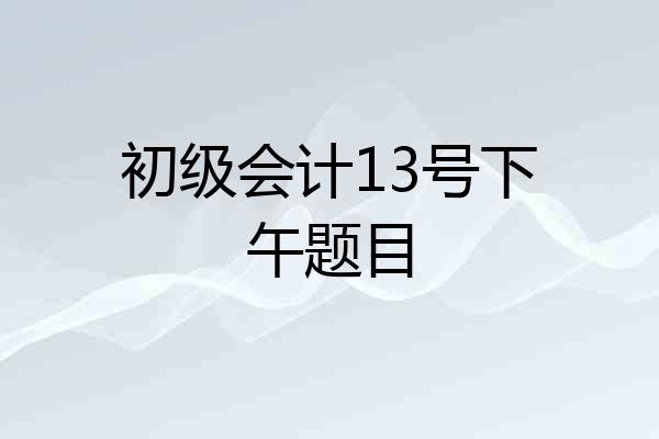初级会计13号下午题目
