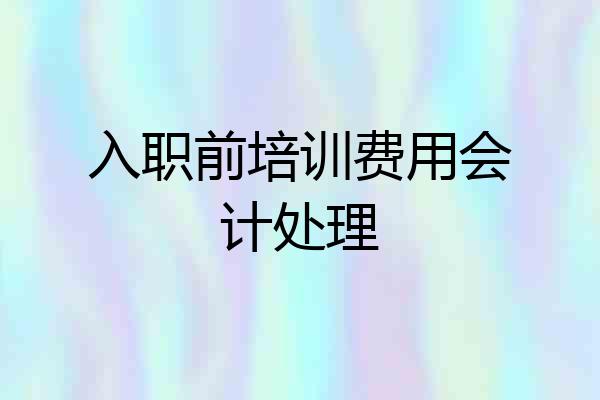 入职前培训费用会计处理