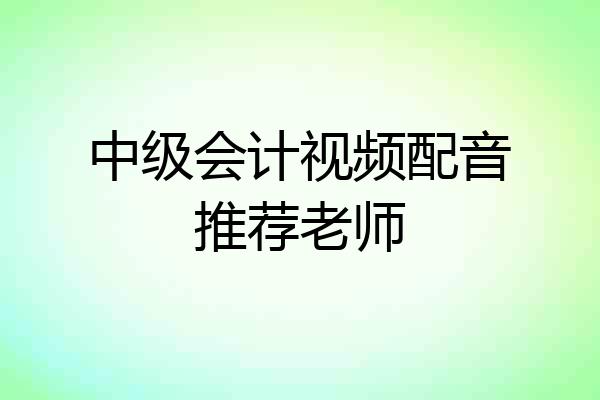中级会计视频配音推荐老师
