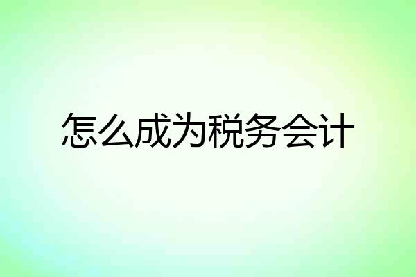 怎么成为税务会计