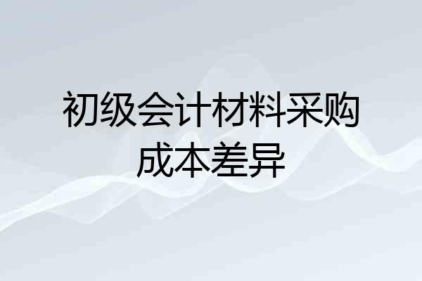 初级会计材料采购成本差异